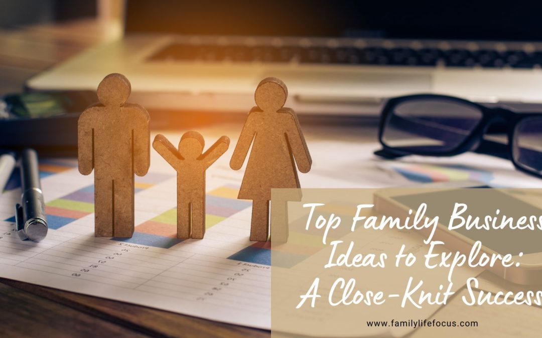 Top Family Business Ideas to Explore A Close-Knit Success