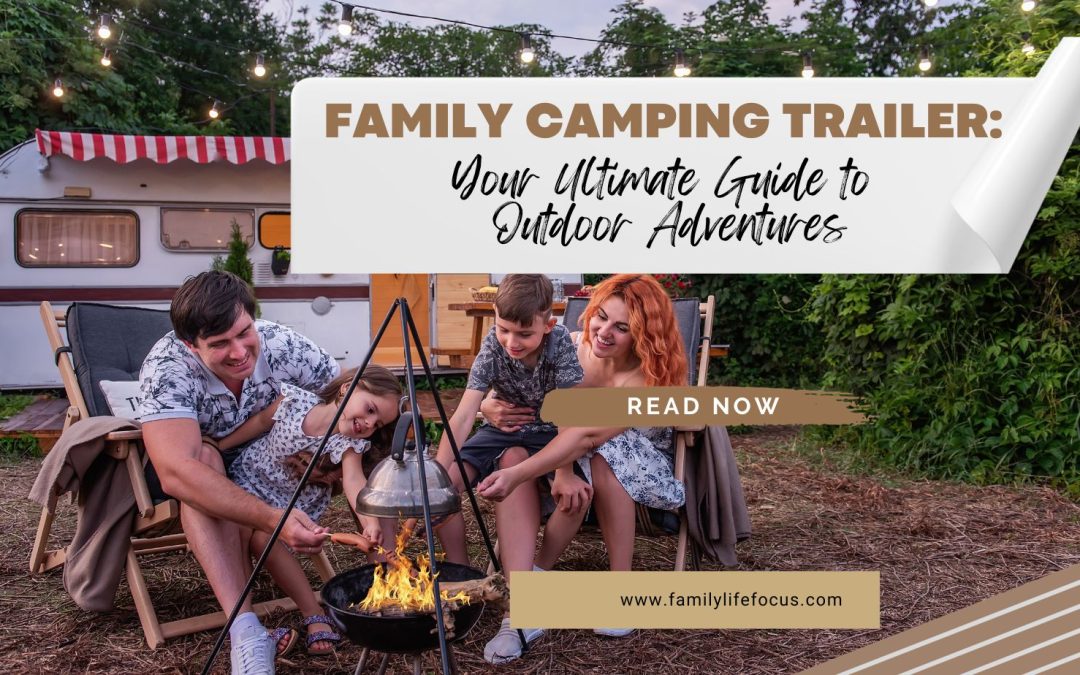 Family Camping Trailer Your Ultimate Guide to Outdoor Adventures